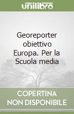 Georeporter obiettivo Europa. Per la Scuola media libro