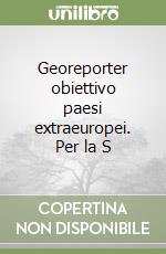 Georeporter obiettivo paesi extraeuropei. Per la S libro