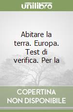 Abitare la terra. Europa. Test di verifica. Per la libro