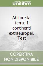 Abitare la terra. I continenti extraeuropei. Test  libro