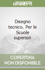Disegno tecnico. Per le Scuole superiori libro