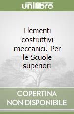 Elementi costruttivi meccanici. Per le Scuole superiori libro