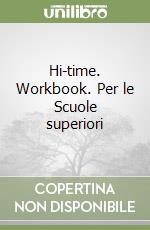 Hi-time. Workbook. Per le Scuole superiori libro