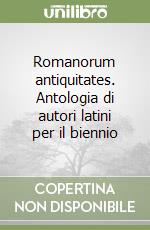 Romanorum antiquitates. Antologia di autori latini per il biennio libro