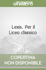 Lexis. Per il Liceo classico libro