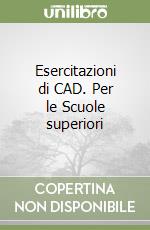 Esercitazioni di CAD. Per le Scuole superiori libro