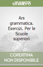 Ars grammatica. Esercizi. Per le Scuole superiori (1) libro