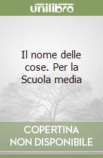 Il nome delle cose. Per la Scuola media (1) libro