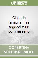 Giallo in famiglia. Tre ragazzi e un commissario libro