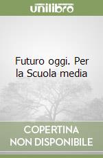 Futuro oggi. Per la Scuola media libro