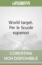 World target. Per le Scuole superiori libro