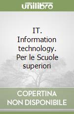 IT. Information technology. Per le Scuole superiori libro