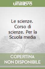 Le scienze. Corso di scienze. Per la Scuola media libro