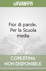 Fior di parole. Per la Scuola media libro