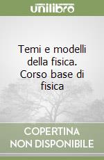 Temi e modelli della fisica. Corso base di fisica  libro