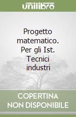 Progetto matematico. Per gli Ist. Tecnici industri libro