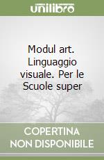 Modul art. Linguaggio visuale. Per le Scuole super libro