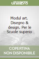 Modul art. Disegno & design. Per le Scuole superio