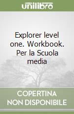 Explorer level one. Workbook. Per la Scuola media libro