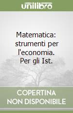 Matematica: strumenti per l'economia. Per gli Ist. libro