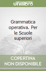 Grammatica operativa. Per le Scuole superiori libro