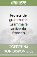 Projets de grammaire. Grammaire active du français