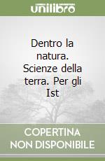 Dentro la natura. Scienze della terra. Per gli Ist libro