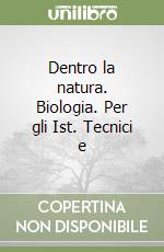 Dentro la natura. Biologia. Per gli Ist. Tecnici e libro