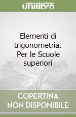 Elementi di trigonometria. Per le Scuole superiori libro