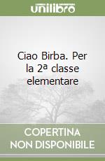 Ciao Birba. Per la 2ª classe elementare libro