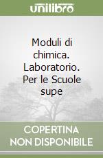 Moduli di chimica. Laboratorio. Per le Scuole supe libro