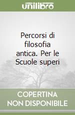 Percorsi di filosofia antica. Per le Scuole superi libro