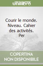 Courir le monde. Niveau. Cahier des activités. Per libro