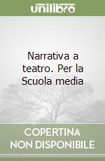 Narrativa a teatro. Per la Scuola media libro