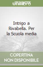 Intrigo a Rivabella. Per la Scuola media libro