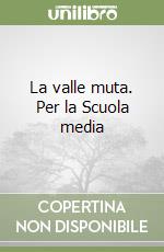 La valle muta. Per la Scuola media libro