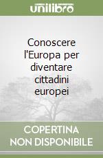 Conoscere l'Europa per diventare cittadini europei libro