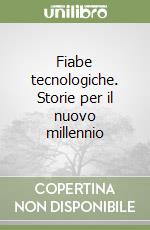 Fiabe tecnologiche. Storie per il nuovo millennio libro