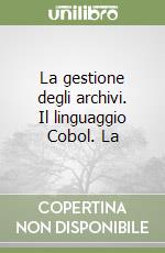 La gestione degli archivi. Il linguaggio Cobol. La