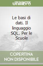 Le basi di dati. Il linguaggio SQL. Per le Scuole  libro