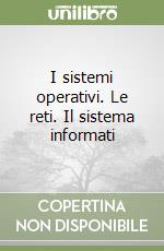 I sistemi operativi. Le reti. Il sistema informati libro