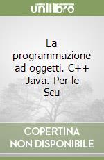 La programmazione ad oggetti. C++ Java. Per le Scu libro