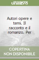 Autori opere e temi. Il racconto e il romanzo. Per libro