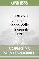 La nuova artistica. Storia delle arti visuali. Per libro