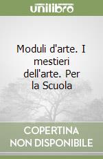 Moduli d'arte. I mestieri dell'arte. Per la Scuola libro