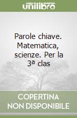 Parole chiave. Matematica, scienze. Per la 3ª clas libro