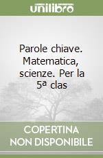 Parole chiave. Matematica, scienze. Per la 5ª clas libro