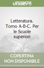 Letteratura. Tomo A-B-C. Per le Scuole superiori libro