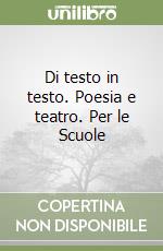 Di testo in testo. Poesia e teatro. Per le Scuole  libro