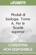 Moduli di biologia. Tomo A. Per le Scuole superior libro